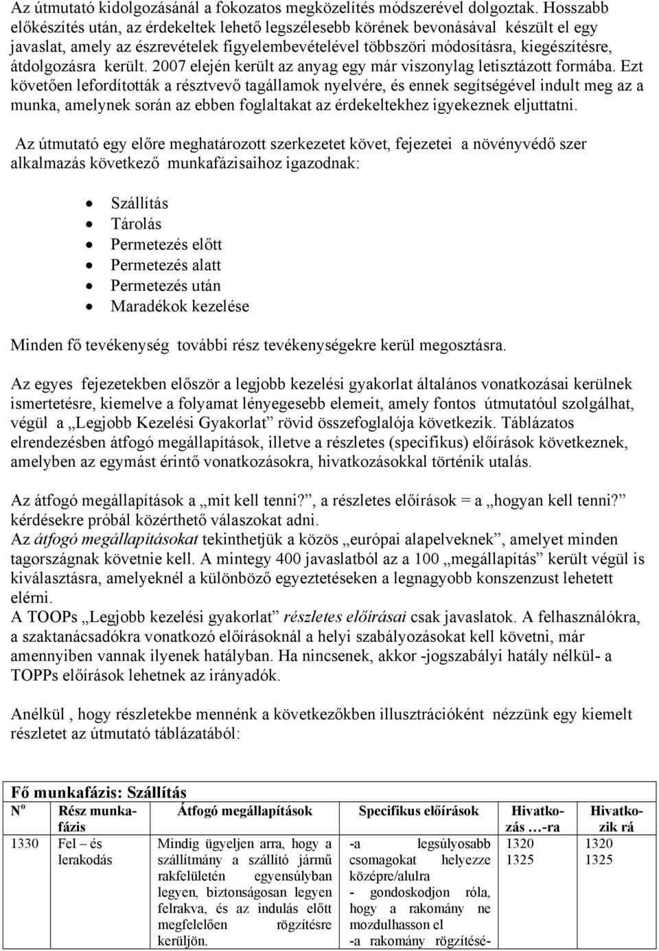 került. 2007 elején került az anyag egy már viszonylag letisztázott formába.