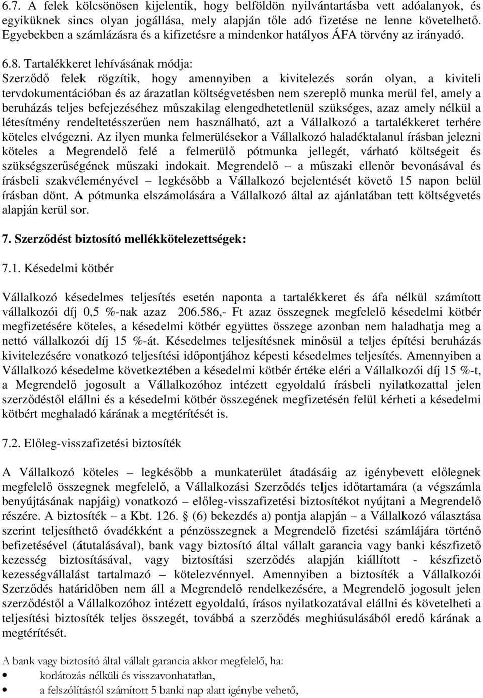 Tartalékkeret lehívásának módja: Szerződő felek rögzítik, hogy amennyiben a kivitelezés során olyan, a kiviteli tervdokumentációban és az árazatlan költségvetésben nem szereplő munka merül fel, amely