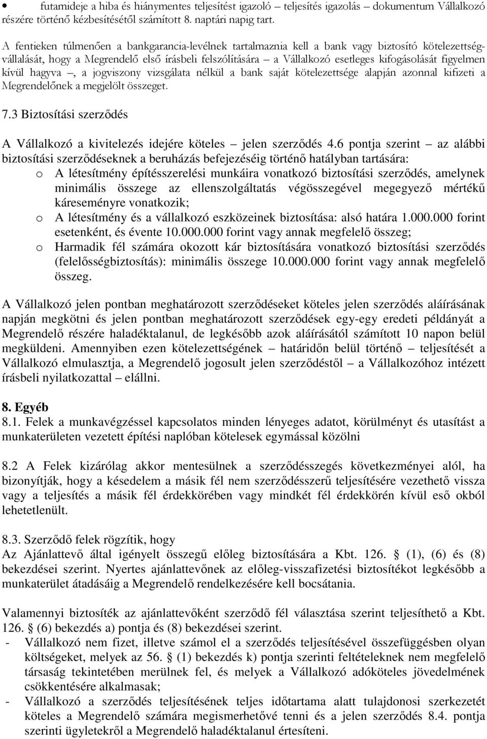 figyelmen kívül hagyva, a jogviszony vizsgálata nélkül a bank saját kötelezettsége alapján azonnal kifizeti a Megrendelőnek a megjelölt összeget. 7.