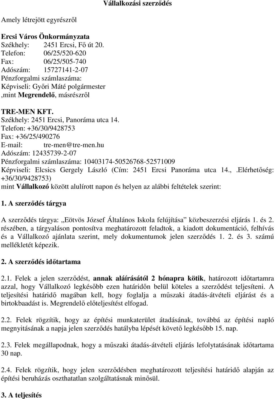 Székhely: 2451 Ercsi, Panoráma utca 14. Telefon: +36/30/9428753 Fax: +36/25/490276 E-mail: tre-men@tre-men.