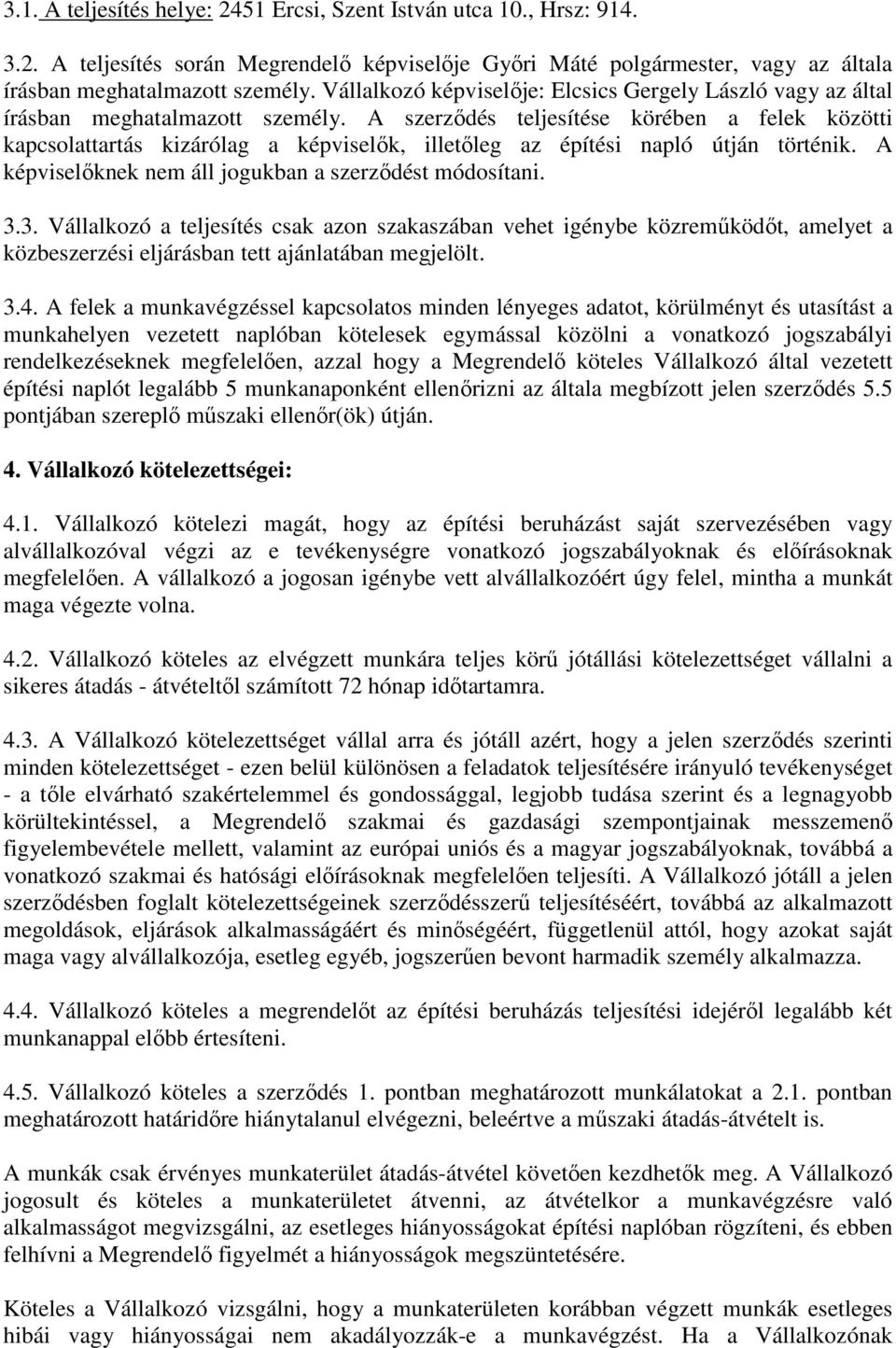 A szerződés teljesítése körében a felek közötti kapcsolattartás kizárólag a képviselők, illetőleg az építési napló útján történik. A képviselőknek nem áll jogukban a szerződést módosítani. 3.