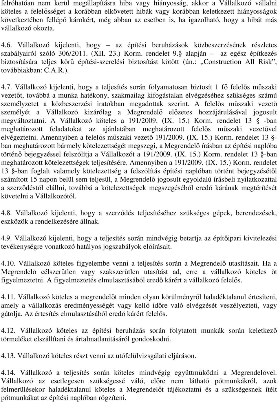 (XII. 23.) Korm. rendelet 9. alapján az egész építkezés biztosítására teljes körű építési-szerelési biztosítást kötött (ún.: Construction All Risk, továbbiakban: C.A.R.). 4.7.