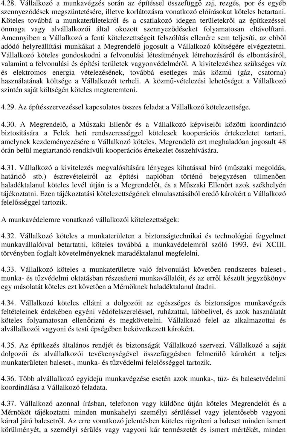 Amennyiben a Vállalkozó a fenti kötelezettségeit felszólítás ellenére sem teljesíti, az ebből adódó helyreállítási munkákat a Megrendelő jogosult a Vállalkozó költségére elvégeztetni.