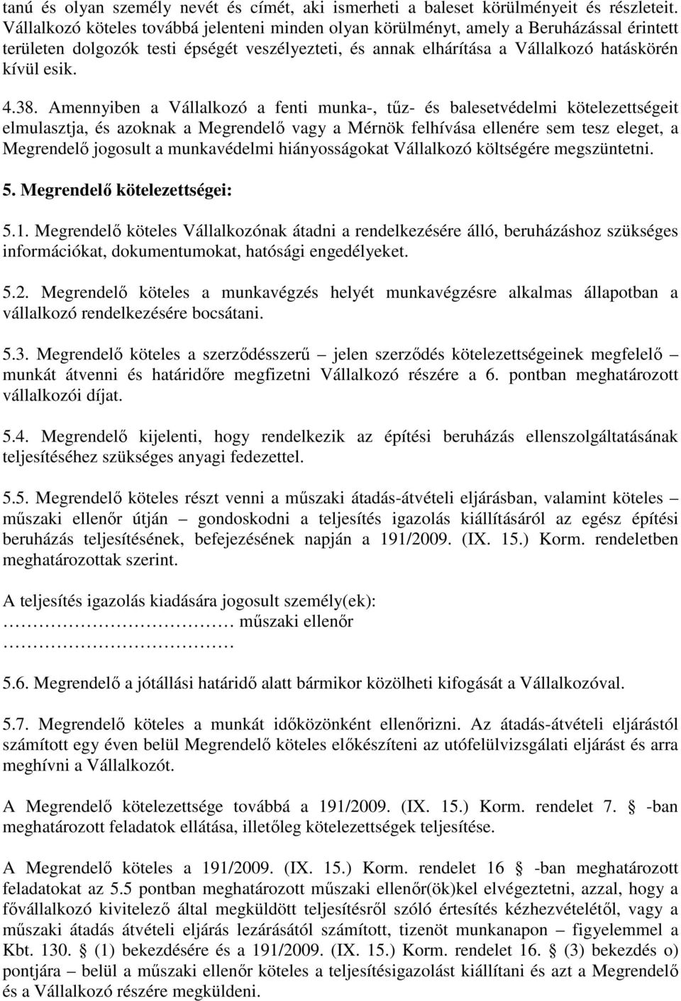 38. Amennyiben a Vállalkozó a fenti munka-, tűz- és balesetvédelmi kötelezettségeit elmulasztja, és azoknak a Megrendelő vagy a Mérnök felhívása ellenére sem tesz eleget, a Megrendelő jogosult a