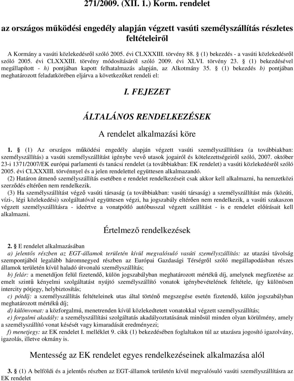 (1) bekezdésével megállapított - h) pontjában kapott felhatalmazás alapján, az Alkotmány 35. (1) bekezdés b) pontjában meghatározott feladatkörében eljárva a következőket rendeli el: I.