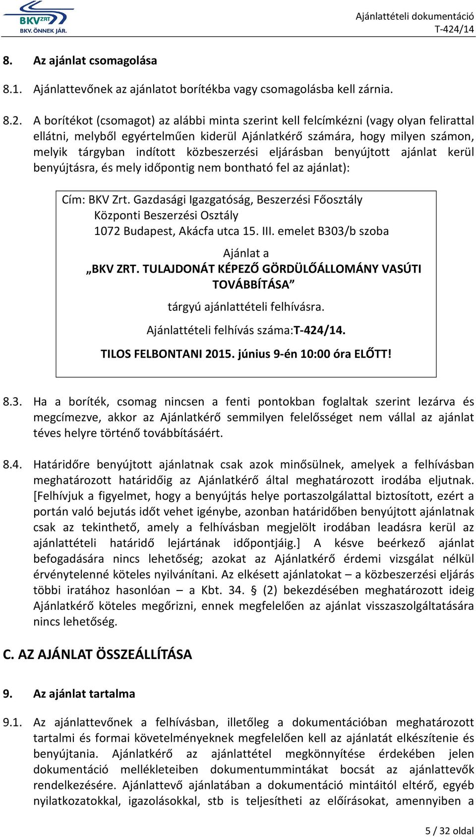 közbeszerzési eljárásban benyújtott ajánlat kerül benyújtásra, és mely időpontig nem bontható fel az ajánlat): Cím: BKV Zrt.
