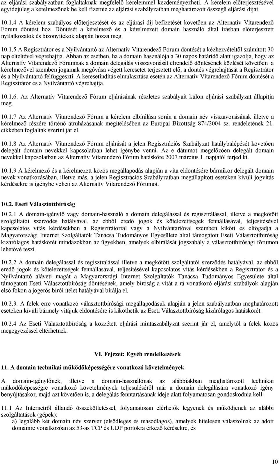 .1.4 A kérelem szabályos előterjesztését és az eljárási díj befizetését követően az Alternatív Vitarendező Fórum döntést hoz.