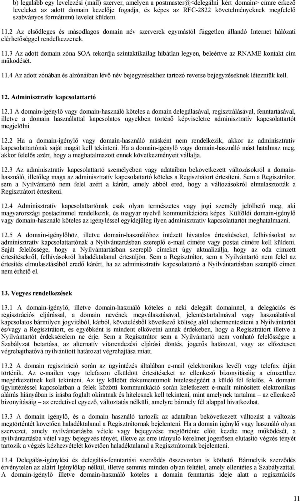 11.4 Az adott zónában és alzónáiban lévő név bejegyzésekhez tartozó reverse bejegyzéseknek létezniük kell. 12. Adminisztratív kapcsolattartó 12.