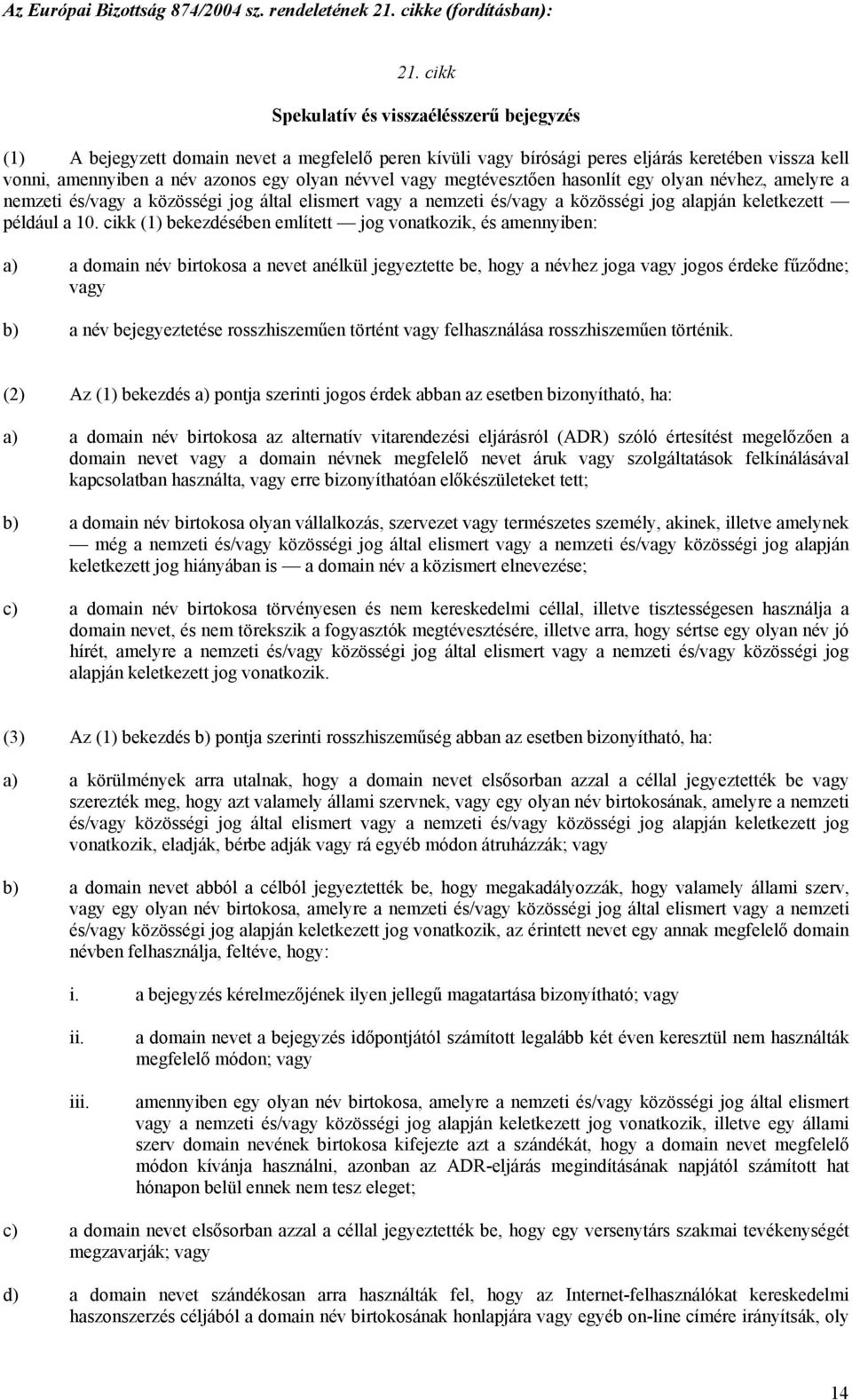 vagy megtévesztően hasonlít egy olyan névhez, amelyre a nemzeti és/vagy a közösségi jog által elismert vagy a nemzeti és/vagy a közösségi jog alapján keletkezett például a 10.