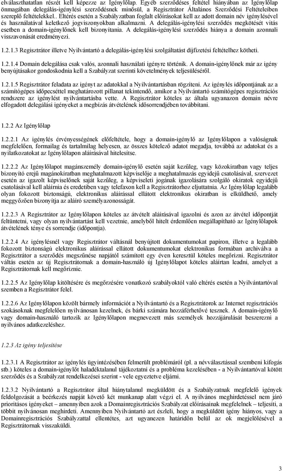 . Eltérés esetén a Szabályzatban foglalt előírásokat kell az adott domain név igénylésével és használatával keletkező jogviszonyokban alkalmazni.