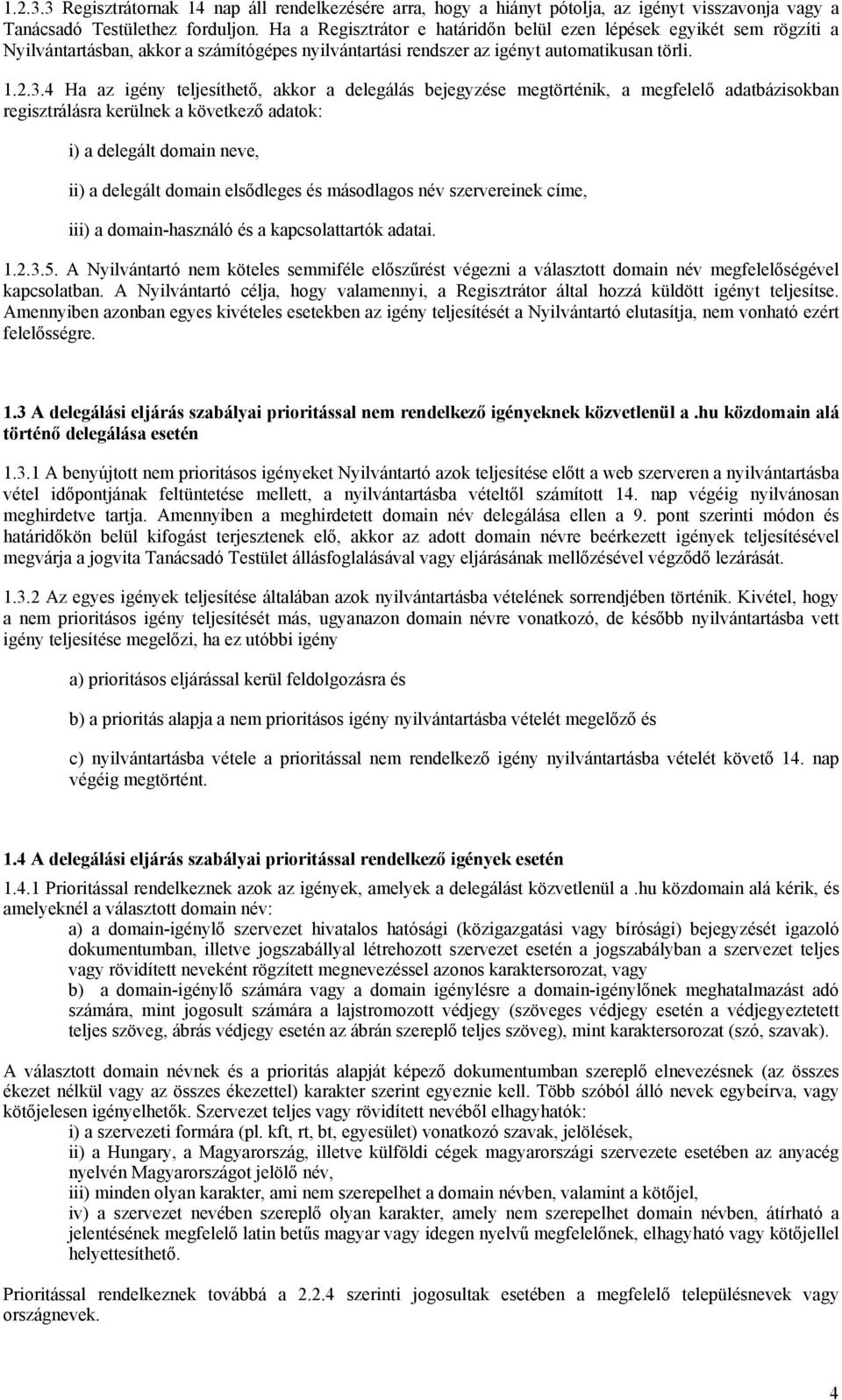 4 Ha az igény teljesíthető, akkor a delegálás bejegyzése megtörténik, a megfelelő adatbázisokban regisztrálásra kerülnek a következő adatok: i) a delegált domain neve, ii) a delegált domain