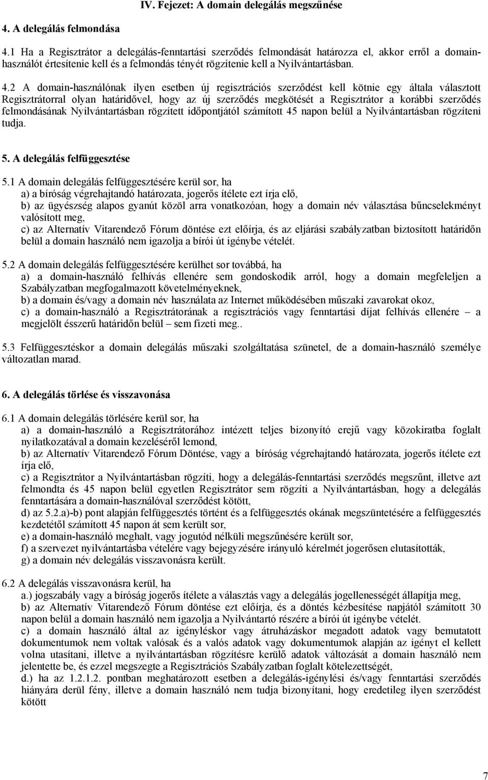 2 A domain-használónak ilyen esetben új regisztrációs szerződést kell kötnie egy általa választott Regisztrátorral olyan határidővel, hogy az új szerződés megkötését a Regisztrátor a korábbi