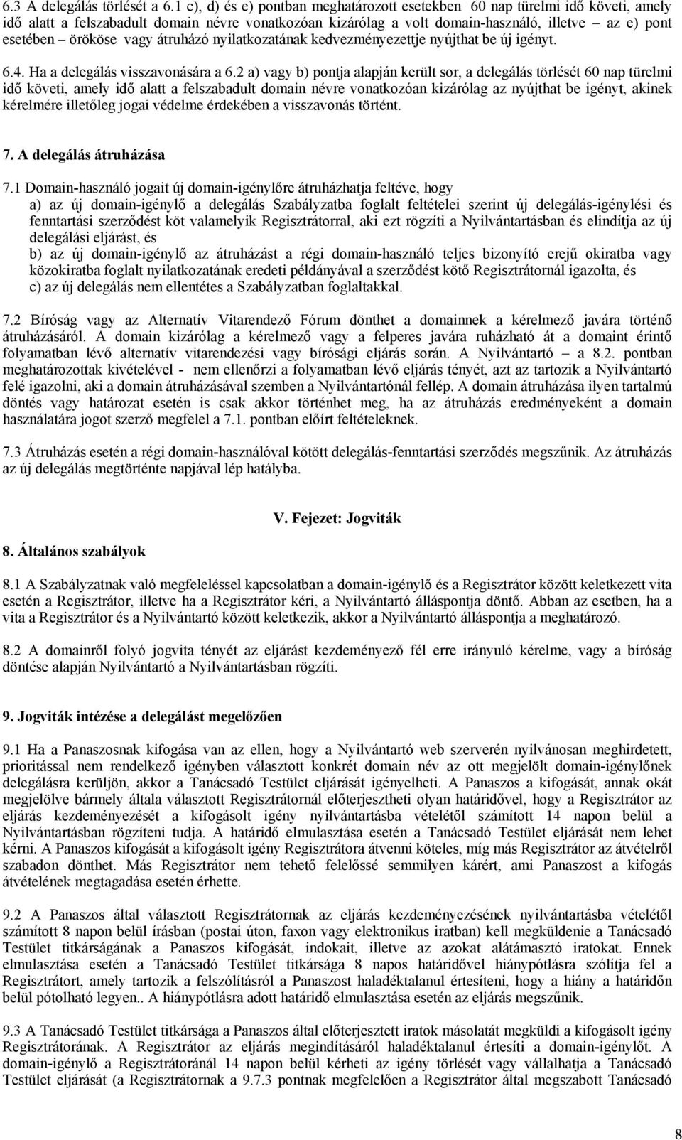 vagy átruházó nyilatkozatának kedvezményezettje nyújthat be új igényt. 6.4. Ha a delegálás visszavonására a 6.