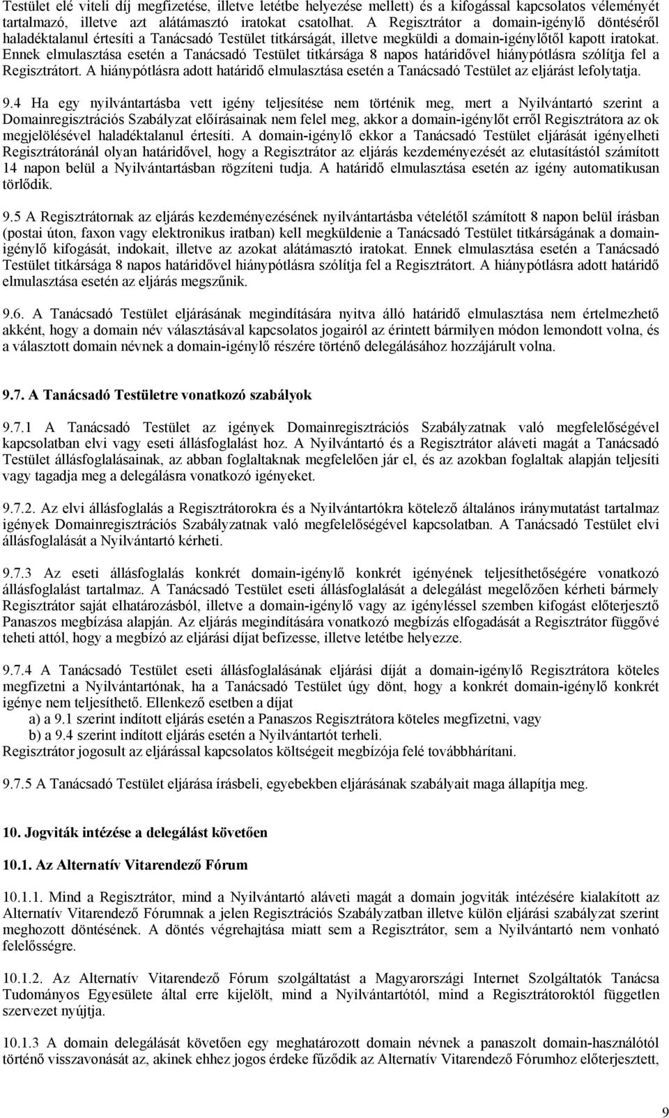 Ennek elmulasztása esetén a Tanácsadó Testület titkársága 8 napos határidővel hiánypótlásra szólítja fel a Regisztrátort.