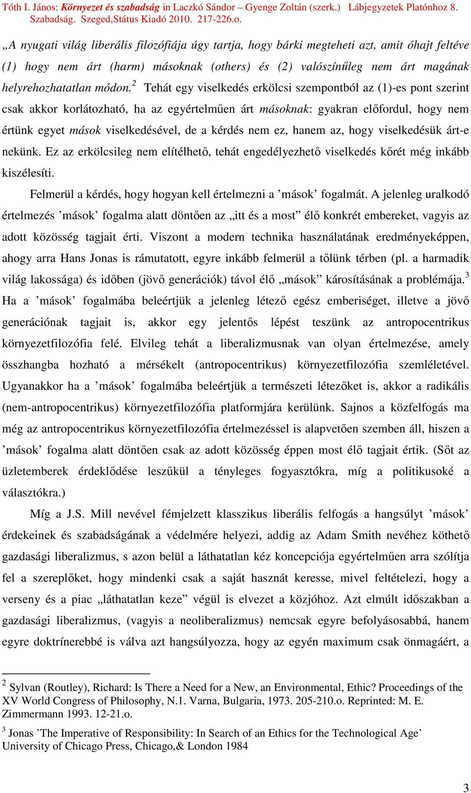 nem ez, hanem az, hogy viselkedésük árt-e nekünk. Ez az erkölcsileg nem elítélhetı, tehát engedélyezhetı viselkedés kırét még inkább kiszélesíti.