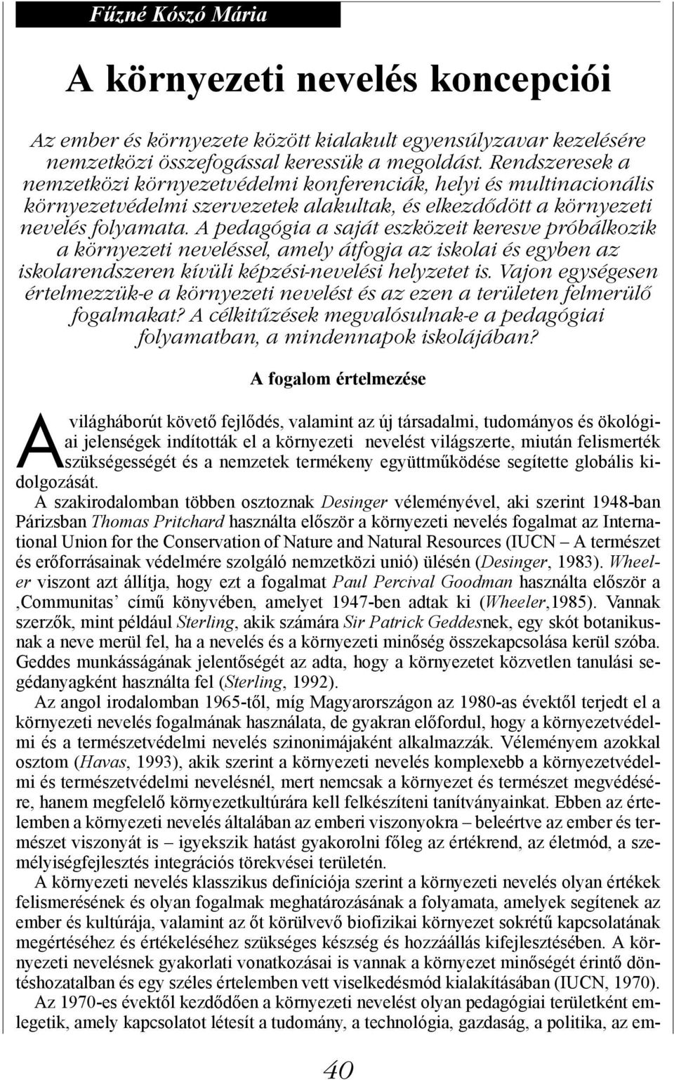 A pedagógia a saját eszközeit keresve próbálkozik a környezeti neveléssel, amely átfogja az iskolai és egyben az iskolarendszeren kívüli képzési-nevelési helyzetet is.