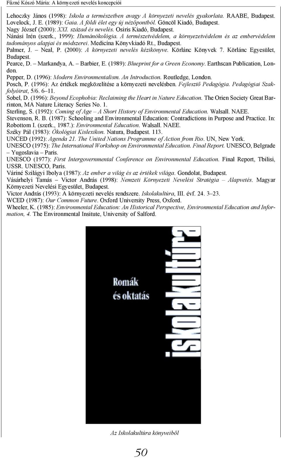 A természetvédelem, a környezetvédelem és az embervédelem tudományos alapjai és módszerei. Medicína Könyvkiadó Rt., Budapest. Palmer, J. Neal, P. (2000): A környezeti nevelés kézikönyve.