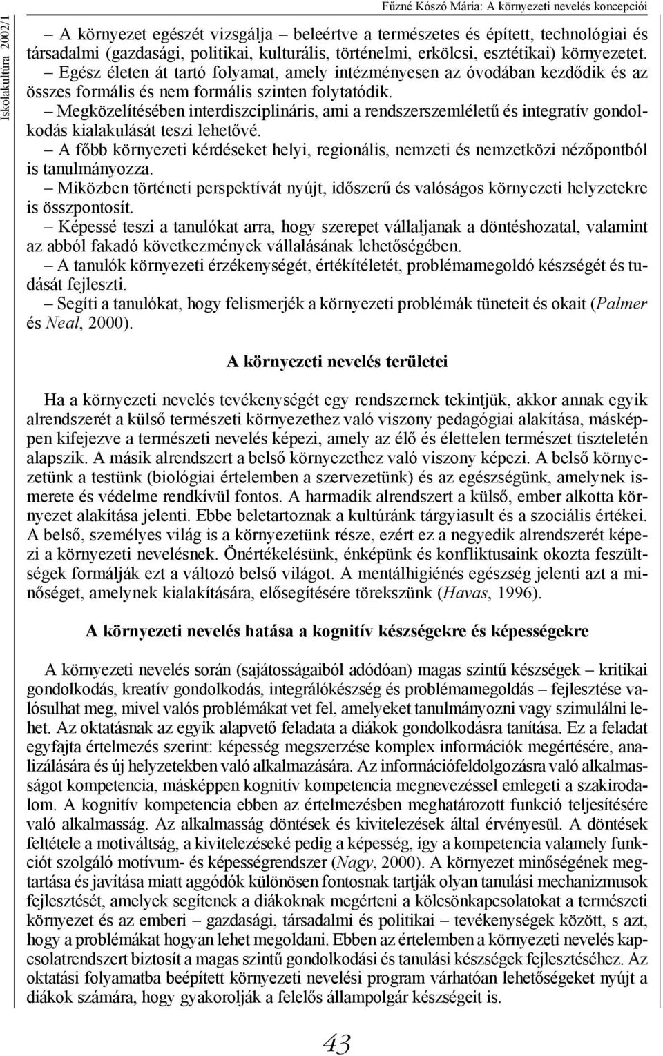 Megközelítésében interdiszciplináris, ami a rendszerszemléletű és integratív gondolkodás kialakulását teszi lehetővé.