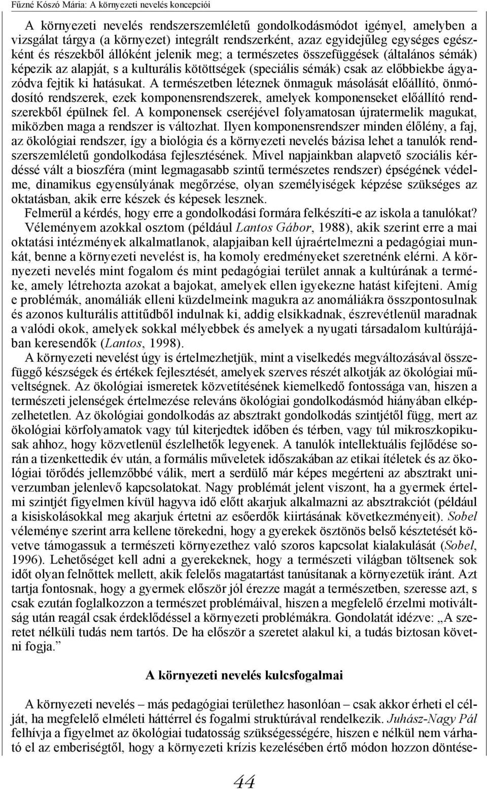 fejtik ki hatásukat. A természetben léteznek önmaguk másolását előállító, önmódosító rendszerek, ezek komponensrendszerek, amelyek komponenseket előállító rendszerekből épülnek fel.