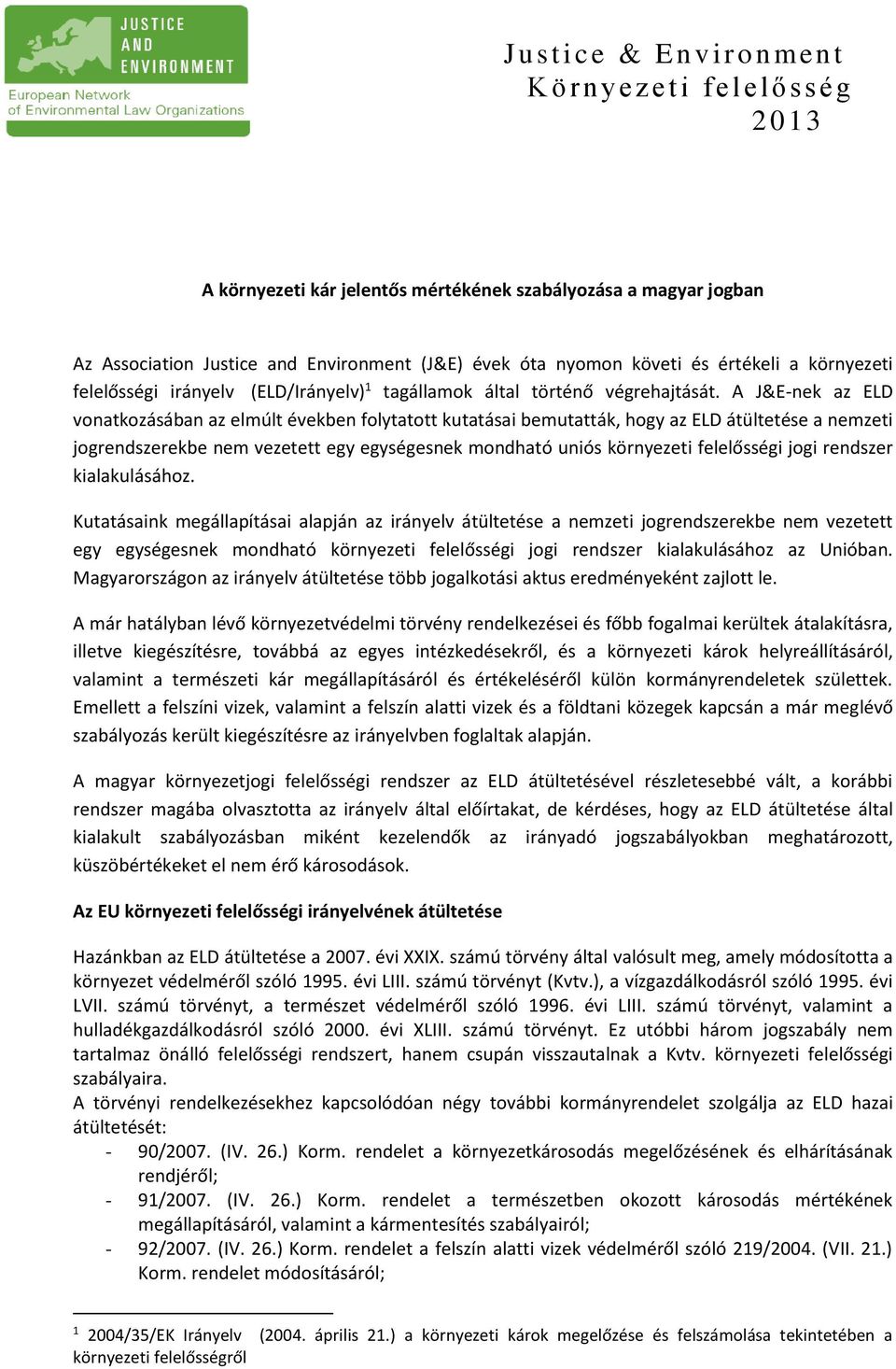 A J&E-nek az ELD vonatkozásában az elmúlt években folytatott kutatásai bemutatták, hogy az ELD átültetése a nemzeti jogrendszerekbe nem vezetett egy egységesnek mondható uniós környezeti felelősségi