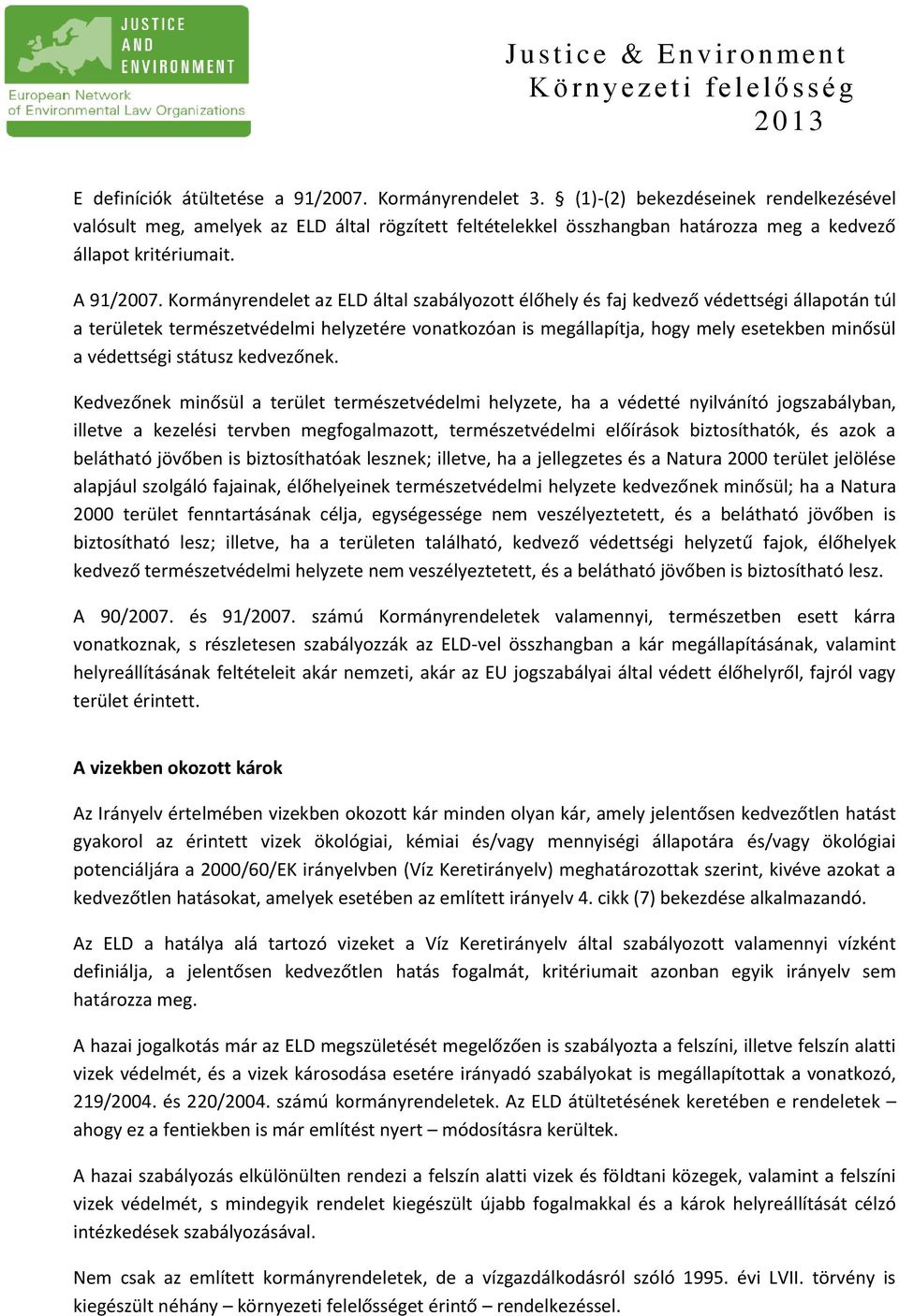 Kormányrendelet az ELD által szabályozott élőhely és faj kedvező védettségi állapotán túl a területek természetvédelmi helyzetére vonatkozóan is megállapítja, hogy mely esetekben minősül a védettségi