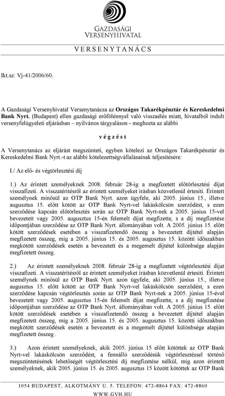 megszünteti, egyben kötelezi az Országos Takarékpénztár és Kereskedelmi Bank Nyrt.-t az alábbi kötelezettségvállalásainak teljesítésére: I./ Az elő- és végtörlesztési díj 1.