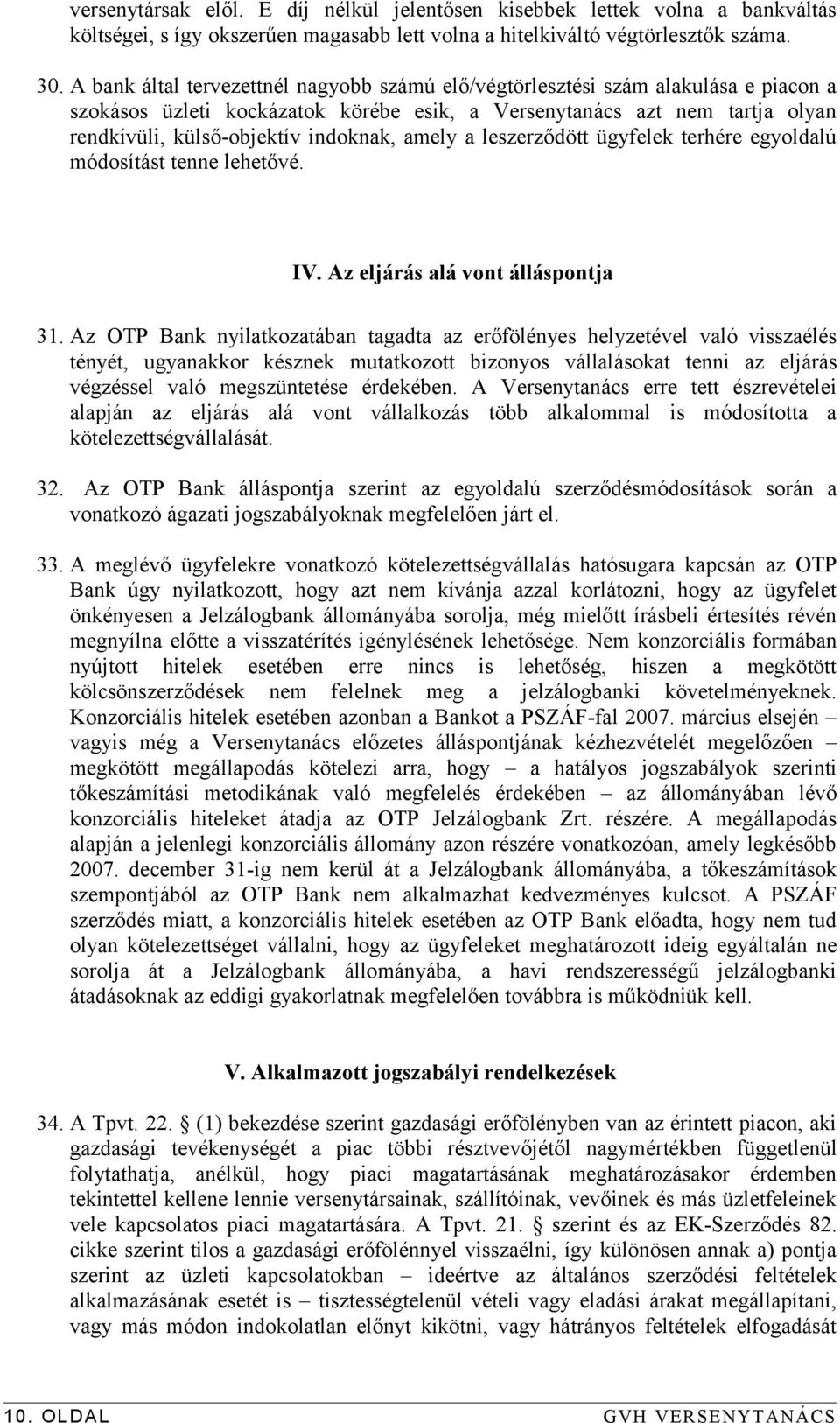 amely a leszerződött ügyfelek terhére egyoldalú módosítást tenne lehetővé. IV. Az eljárás alá vont álláspontja 31.