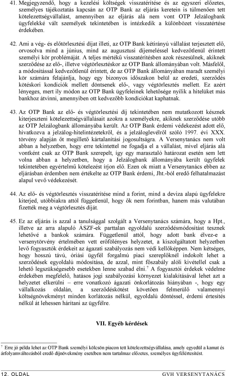 Ami a vég- és előtörlesztési díjat illeti, az OTP Bank kétirányú vállalást terjesztett elő, orvosolva mind a június, mind az augusztusi díjemeléssel kedvezőtlenül érintett személyi kör problémáját.