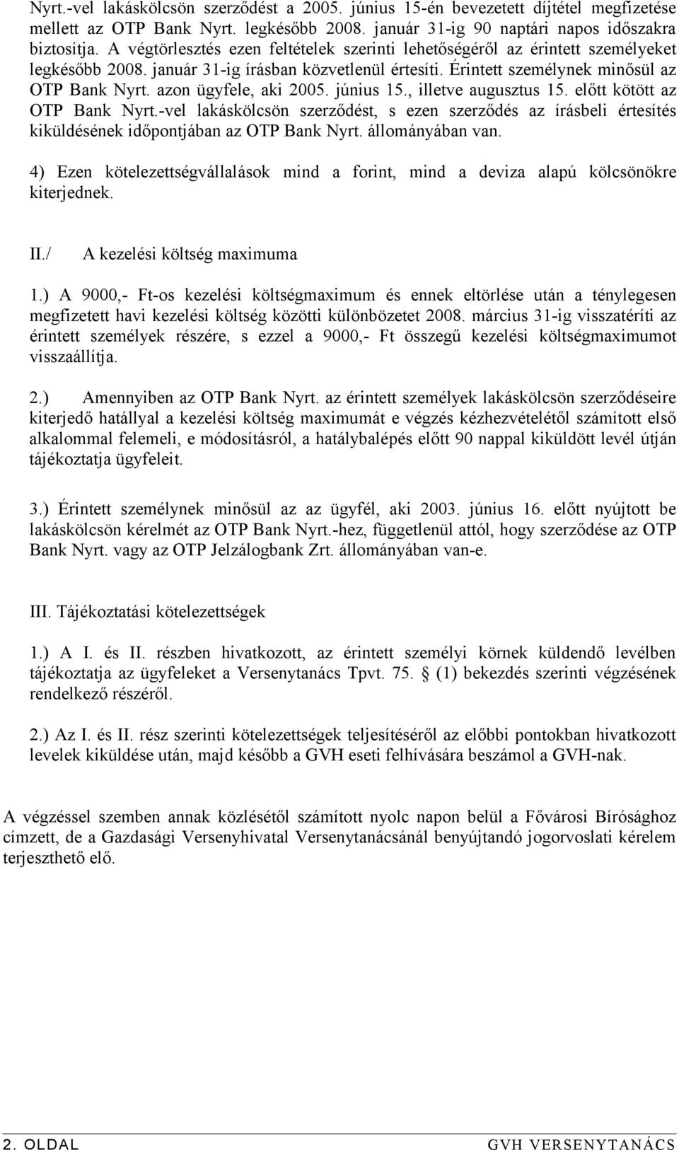 azon ügyfele, aki 2005. június 15., illetve augusztus 15. előtt kötött az OTP Bank Nyrt.-vel lakáskölcsön szerződést, s ezen szerződés az írásbeli értesítés kiküldésének időpontjában az OTP Bank Nyrt.