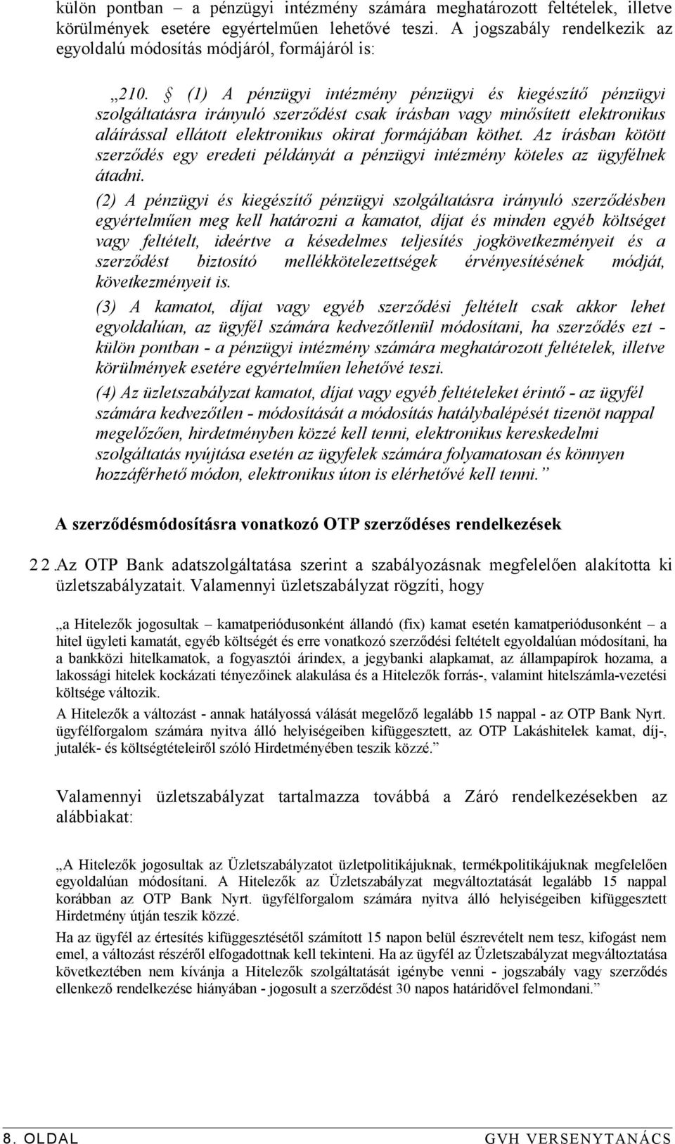 (1) A pénzügyi intézmény pénzügyi és kiegészítő pénzügyi szolgáltatásra irányuló szerződést csak írásban vagy minősített elektronikus aláírással ellátott elektronikus okirat formájában köthet.