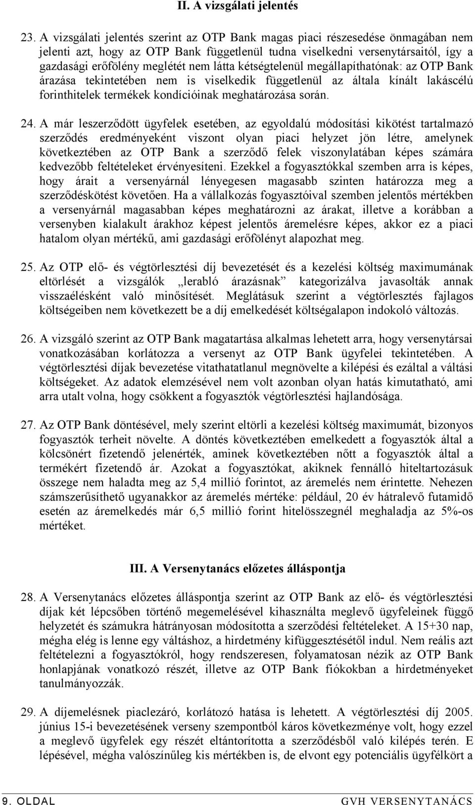 látta kétségtelenül megállapíthatónak: az OTP Bank árazása tekintetében nem is viselkedik függetlenül az általa kínált lakáscélú forinthitelek termékek kondícióinak meghatározása során. 24.