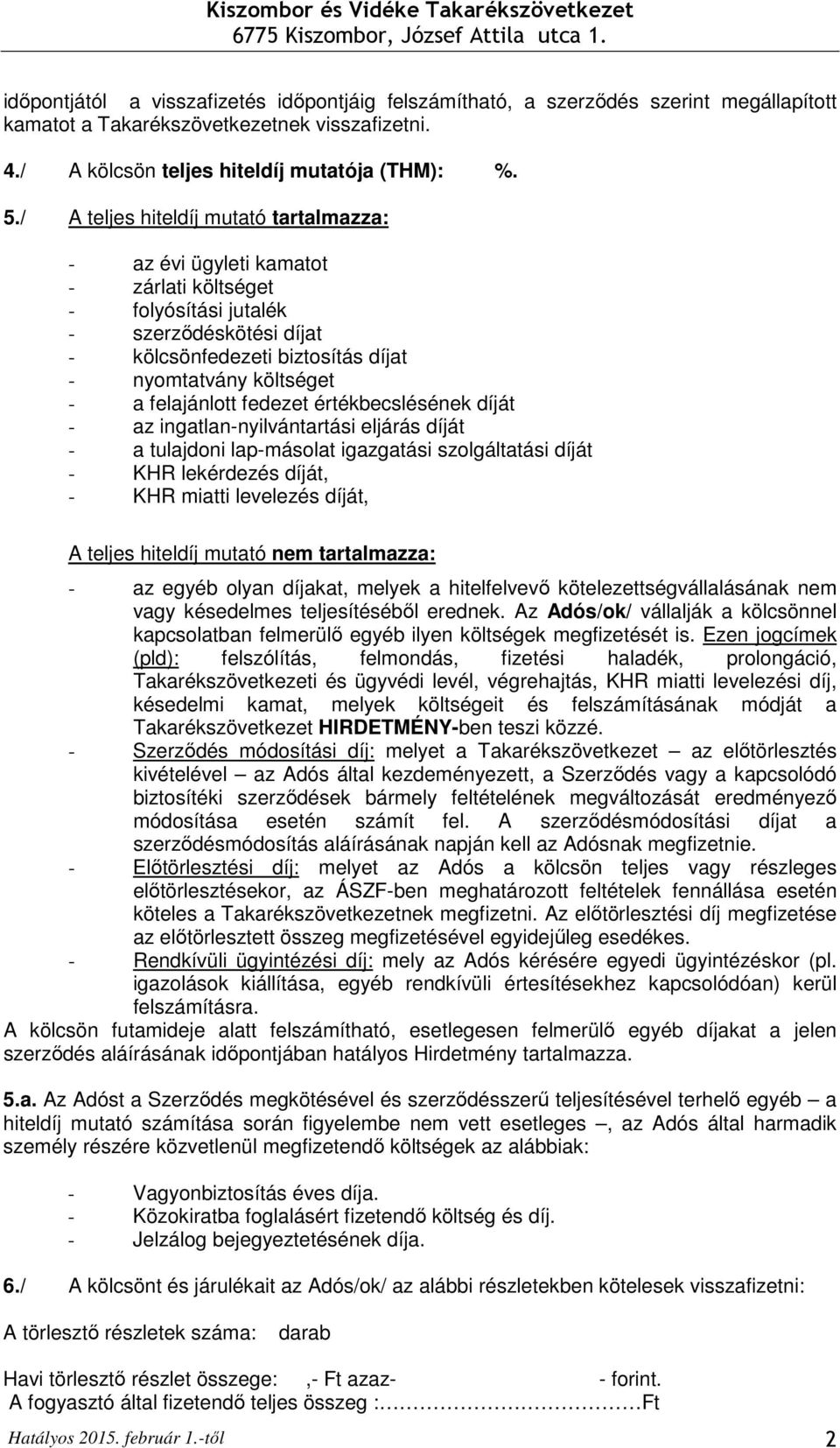 felajánlott fedezet értékbecslésének díját - az ingatlan-nyilvántartási eljárás díját - a tulajdoni lap-másolat igazgatási szolgáltatási díját - KHR lekérdezés díját, - KHR miatti levelezés díját, A