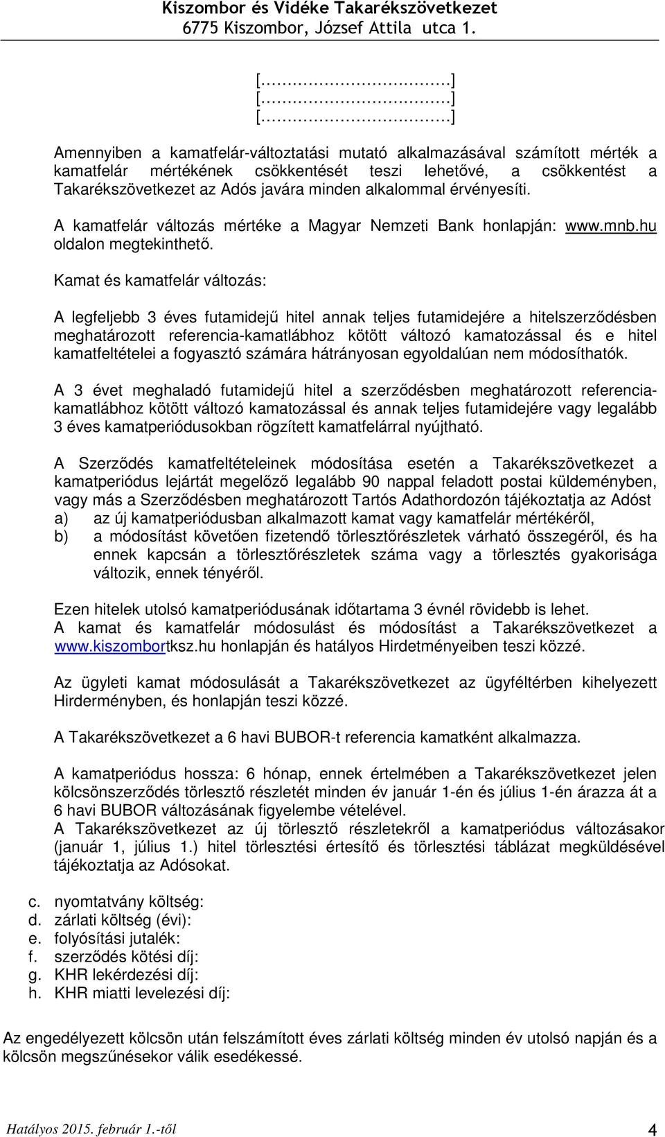 Kamat és kamatfelár változás: A legfeljebb 3 éves futamidejő hitel annak teljes futamidejére a hitelszerzıdésben meghatározott referencia-kamatlábhoz kötött változó kamatozással és e hitel