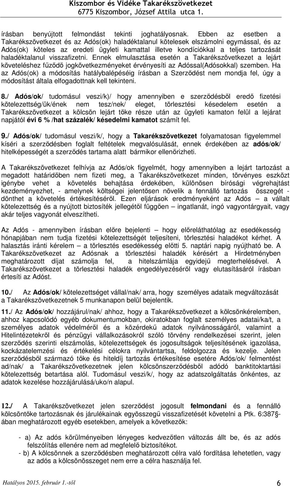 haladéktalanul visszafizetni. Ennek elmulasztása esetén a Takarékszövetkezet a lejárt követeléshez főzıdı jogkövetkezményeket érvényesíti az Adóssal(Adósokkal) szemben.