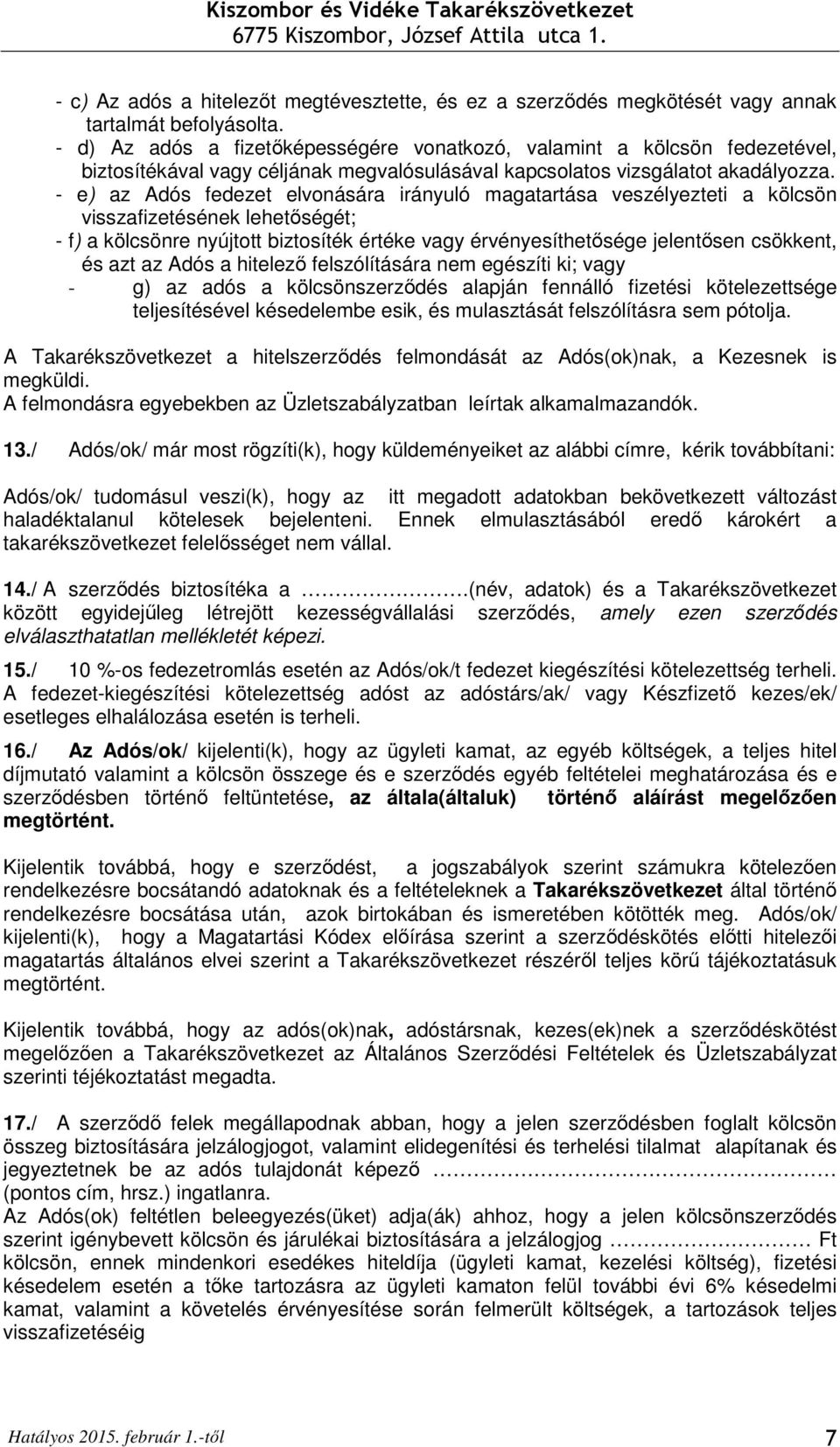 - e) az Adós fedezet elvonására irányuló magatartása veszélyezteti a kölcsön visszafizetésének lehetıségét; - f) a kölcsönre nyújtott biztosíték értéke vagy érvényesíthetısége jelentısen csökkent, és