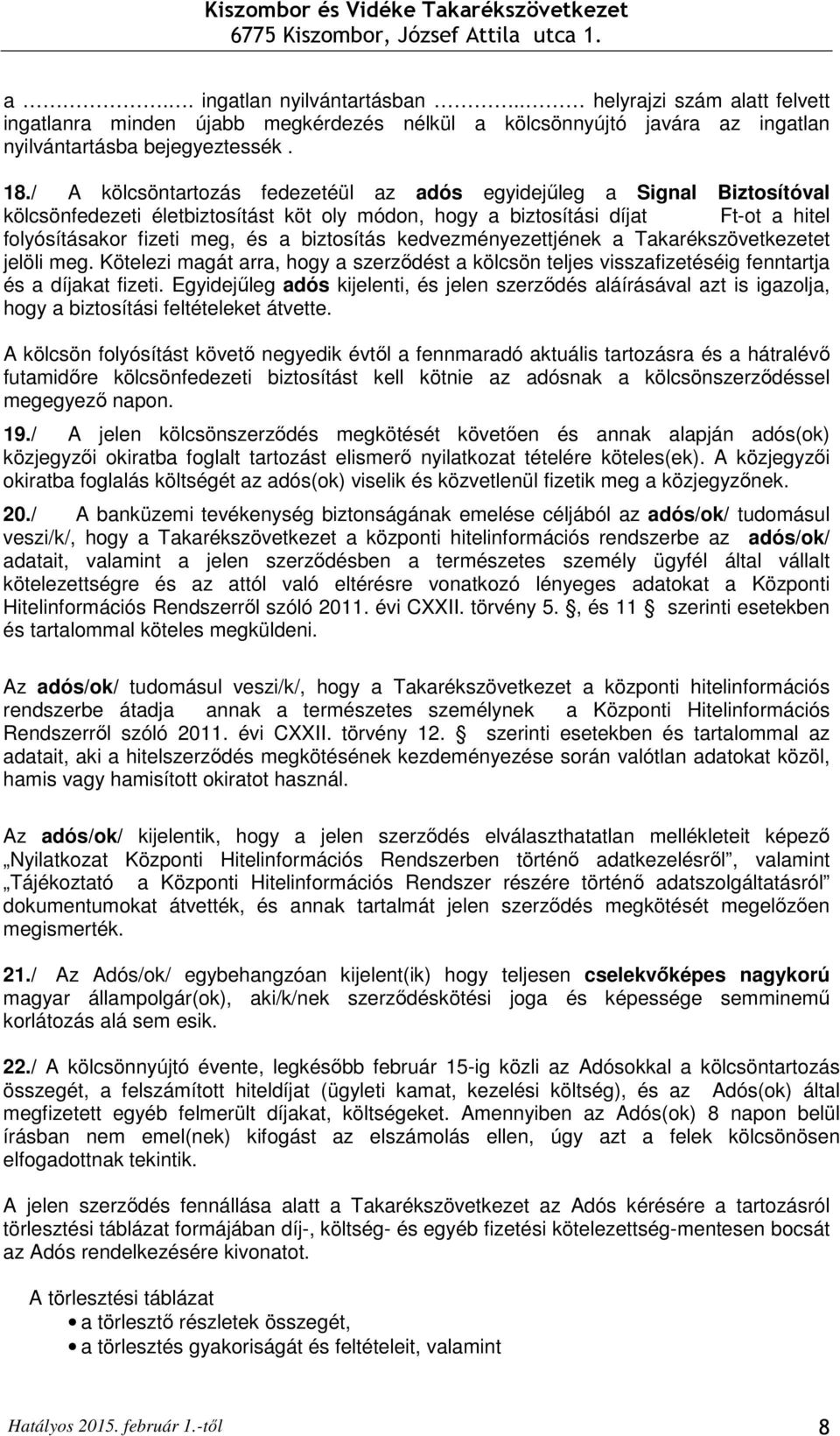 biztosítás kedvezményezettjének a Takarékszövetkezetet jelöli meg. Kötelezi magát arra, hogy a szerzıdést a kölcsön teljes visszafizetéséig fenntartja és a díjakat fizeti.