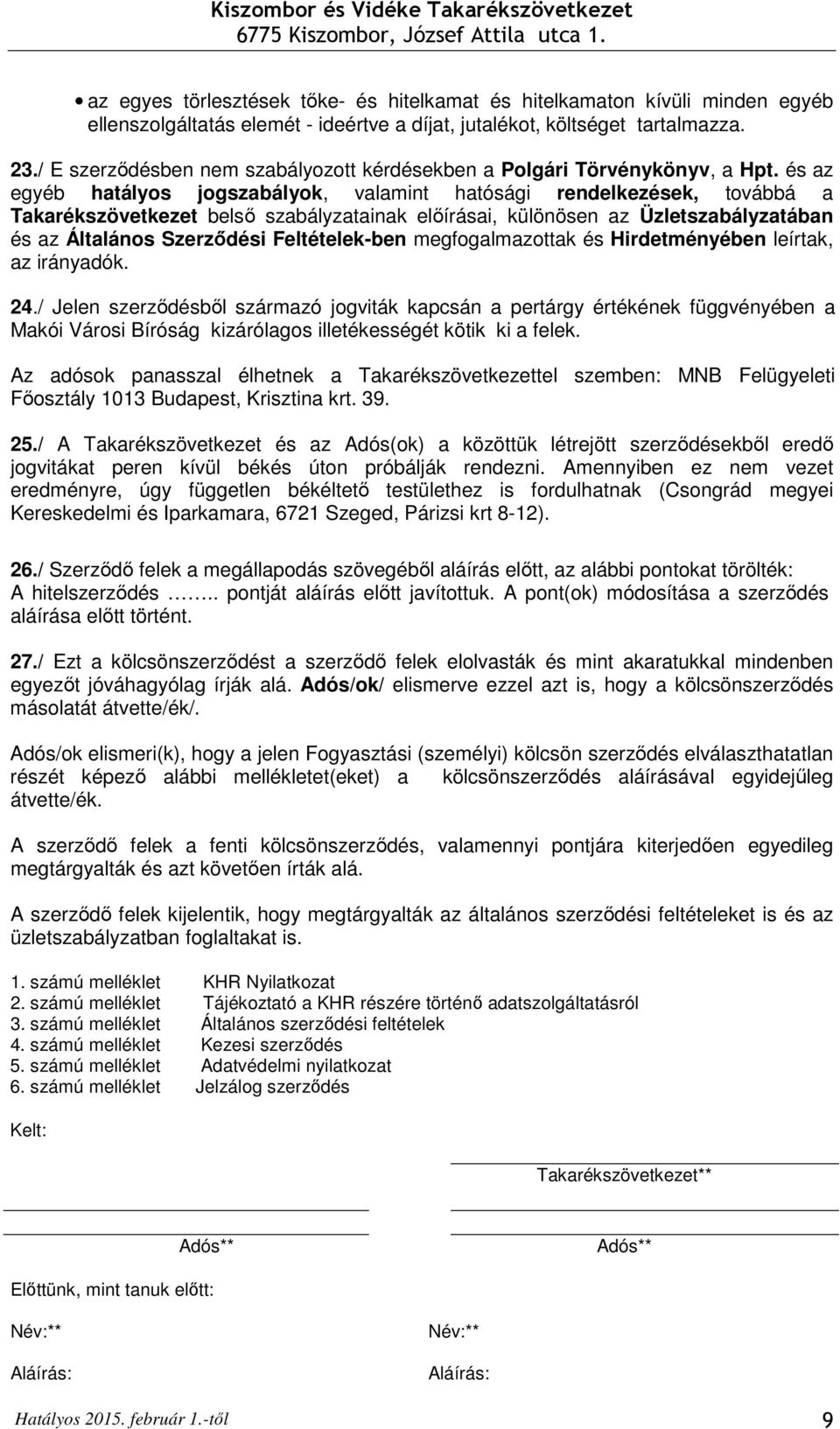 és az egyéb hatályos jogszabályok, valamint hatósági rendelkezések, továbbá a Takarékszövetkezet belsı szabályzatainak elıírásai, különösen az Üzletszabályzatában és az Általános Szerzıdési