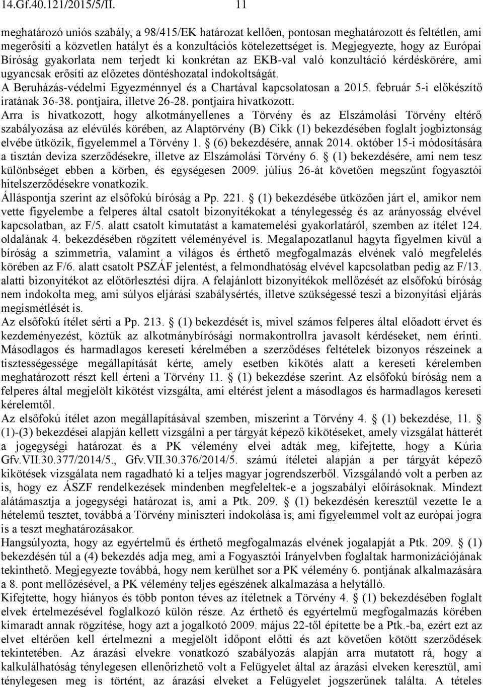 A Beruházás-védelmi Egyezménnyel és a Chartával kapcsolatosan a 2015. február 5-i előkészítő iratának 36-38. pontjaira, illetve 26-28. pontjaira hivatkozott.