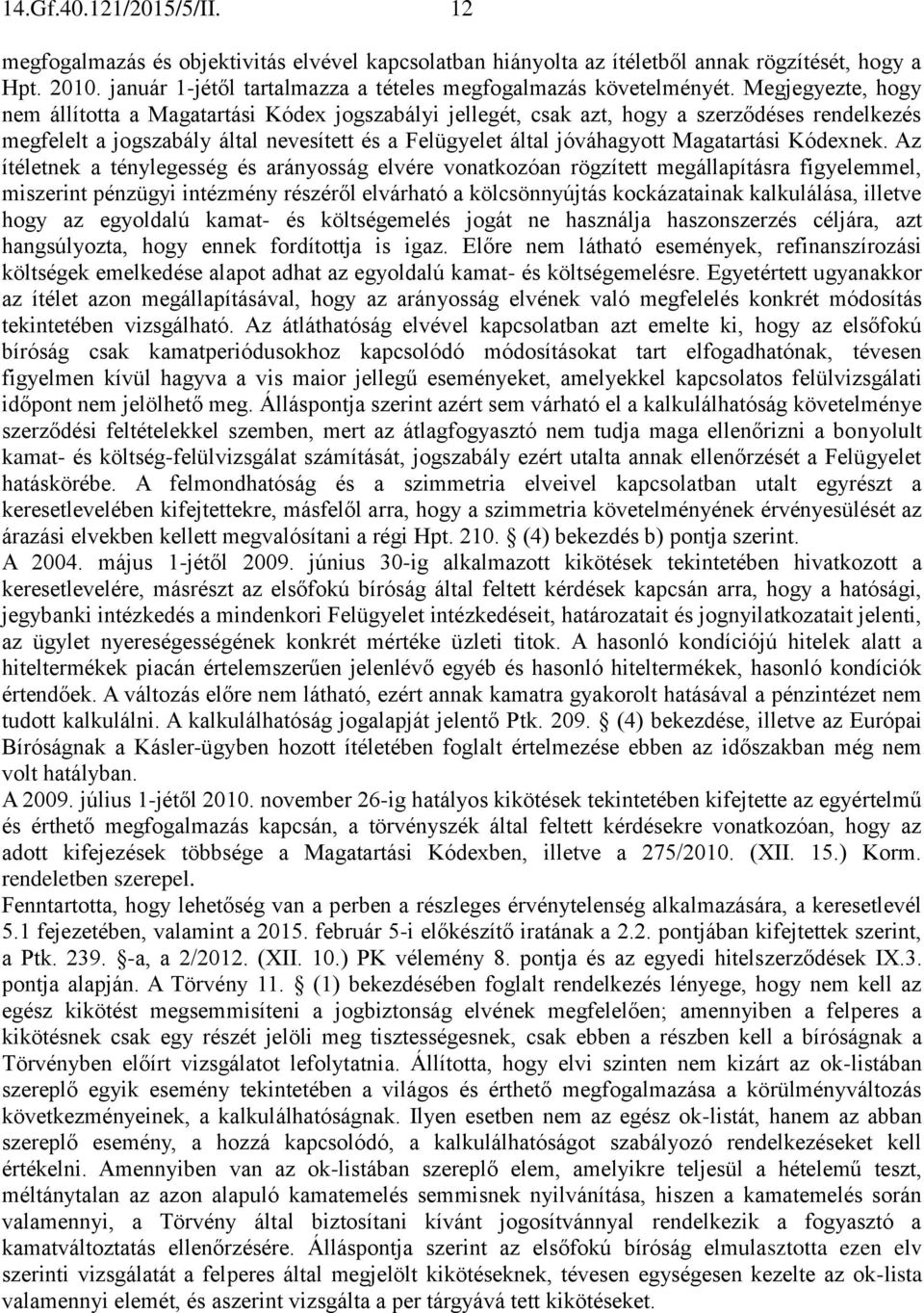 Megjegyezte, hogy nem állította a Magatartási Kódex jogszabályi jellegét, csak azt, hogy a szerződéses rendelkezés megfelelt a jogszabály által nevesített és a Felügyelet által jóváhagyott