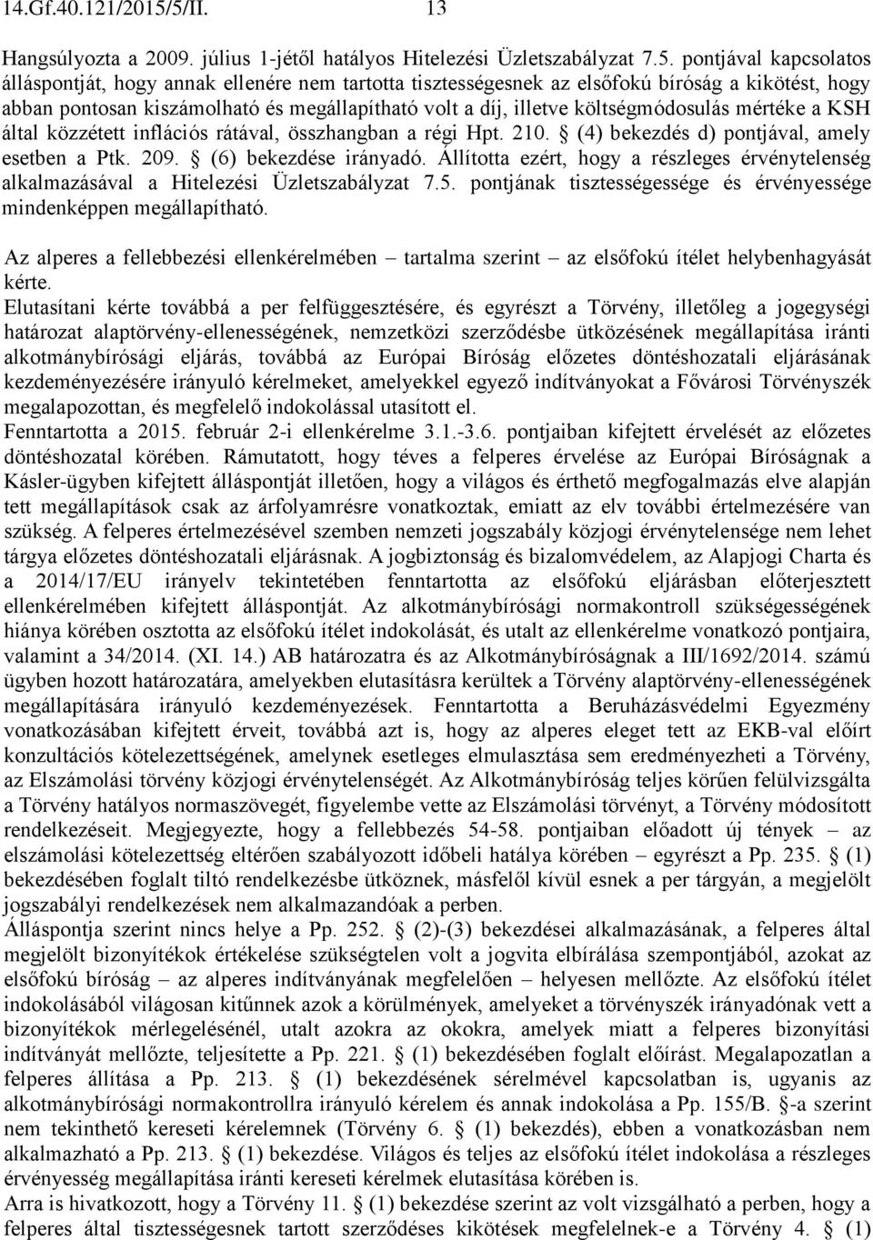 kikötést, hogy abban pontosan kiszámolható és megállapítható volt a díj, illetve költségmódosulás mértéke a KSH által közzétett inflációs rátával, összhangban a régi Hpt. 210.