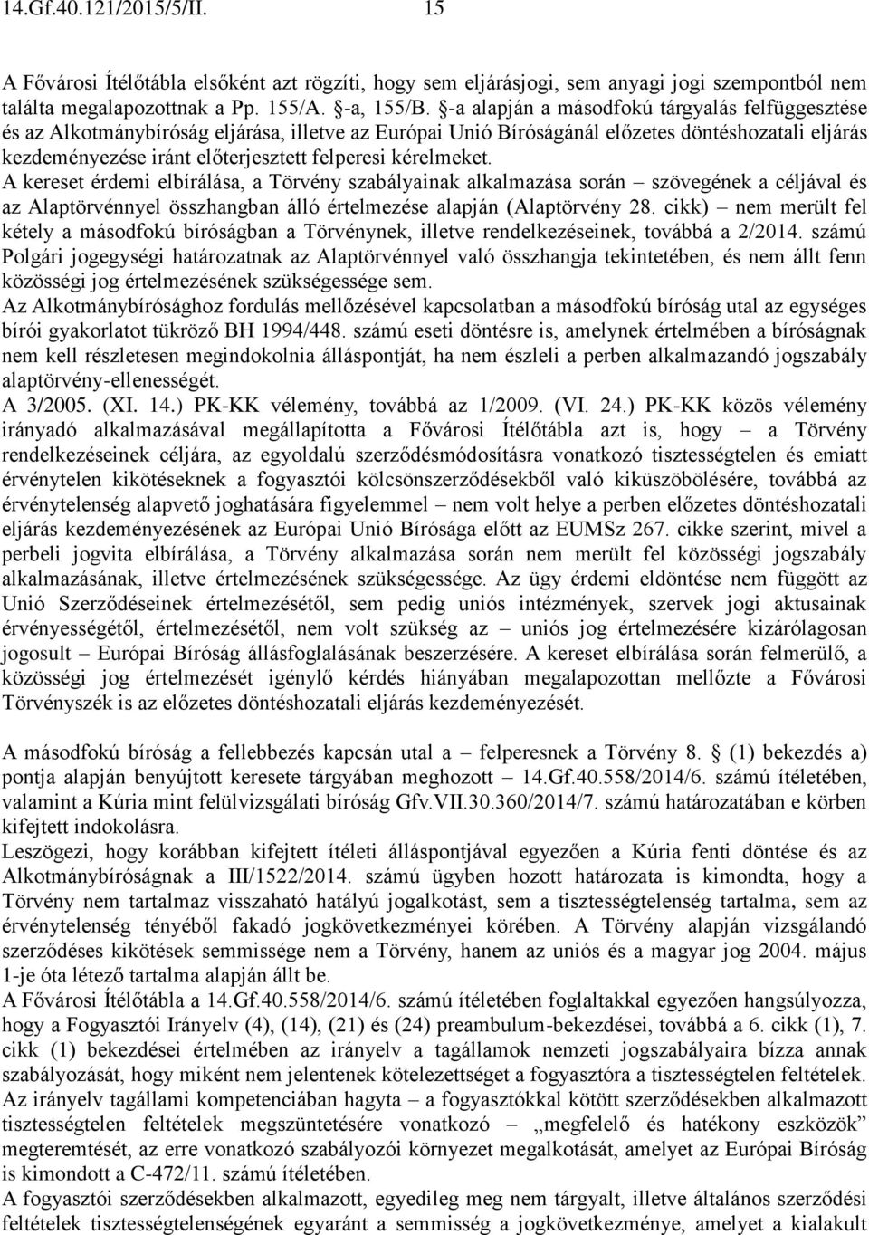 kérelmeket. A kereset érdemi elbírálása, a Törvény szabályainak alkalmazása során szövegének a céljával és az Alaptörvénnyel összhangban álló értelmezése alapján (Alaptörvény 28.