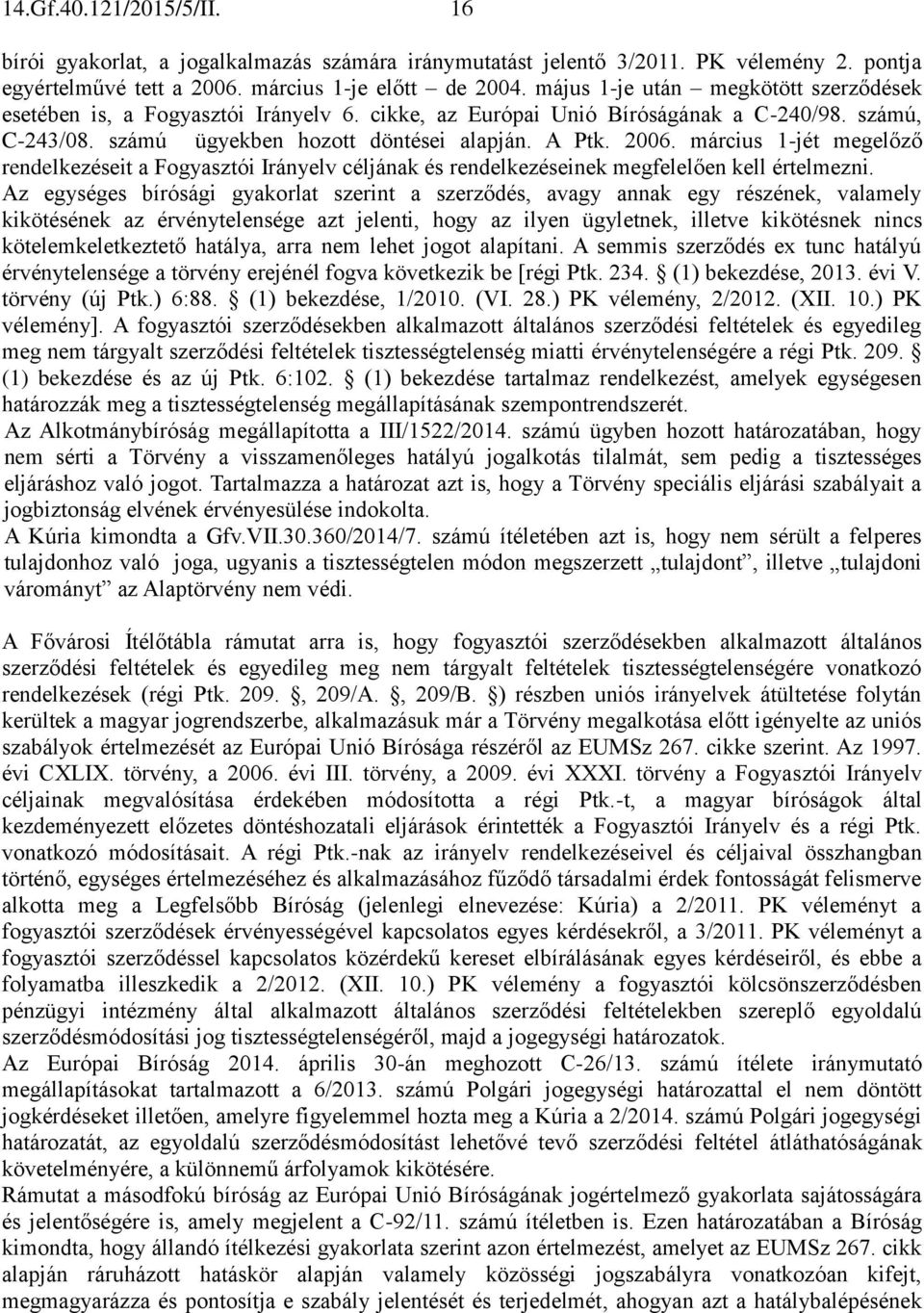 március 1-jét megelőző rendelkezéseit a Fogyasztói Irányelv céljának és rendelkezéseinek megfelelően kell értelmezni.