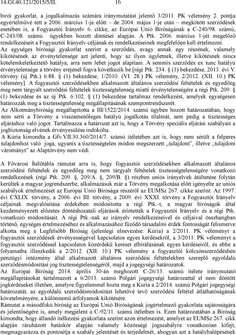 március 1-jét megelőző rendelkezéseit a Fogyasztói Irányelv céljának és rendelkezéseinek megfelelően kell értelmezni.