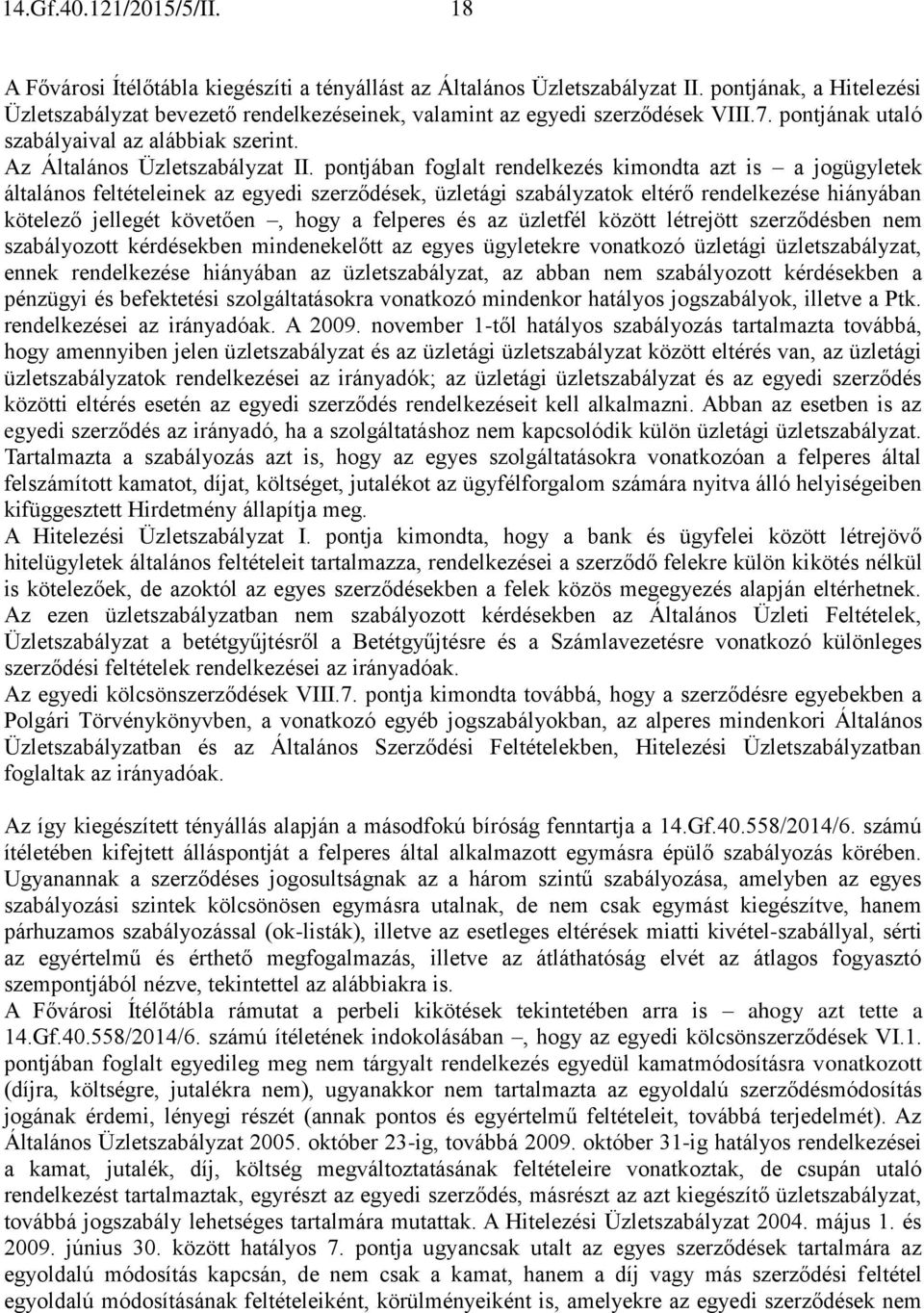 pontjában foglalt rendelkezés kimondta azt is a jogügyletek általános feltételeinek az egyedi szerződések, üzletági szabályzatok eltérő rendelkezése hiányában kötelező jellegét követően, hogy a