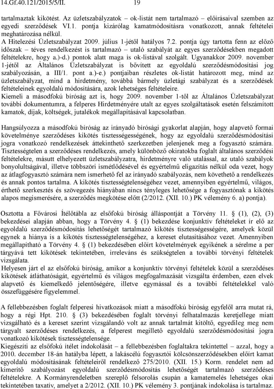 )-d.) pontok alatt maga is ok-listával szolgált. Ugyanakkor 2009. november 1-jétől az Általános Üzletszabályzat is bővített az egyoldalú szerződésmódosítási jog szabályozásán, a III/1. pont a.)-e.