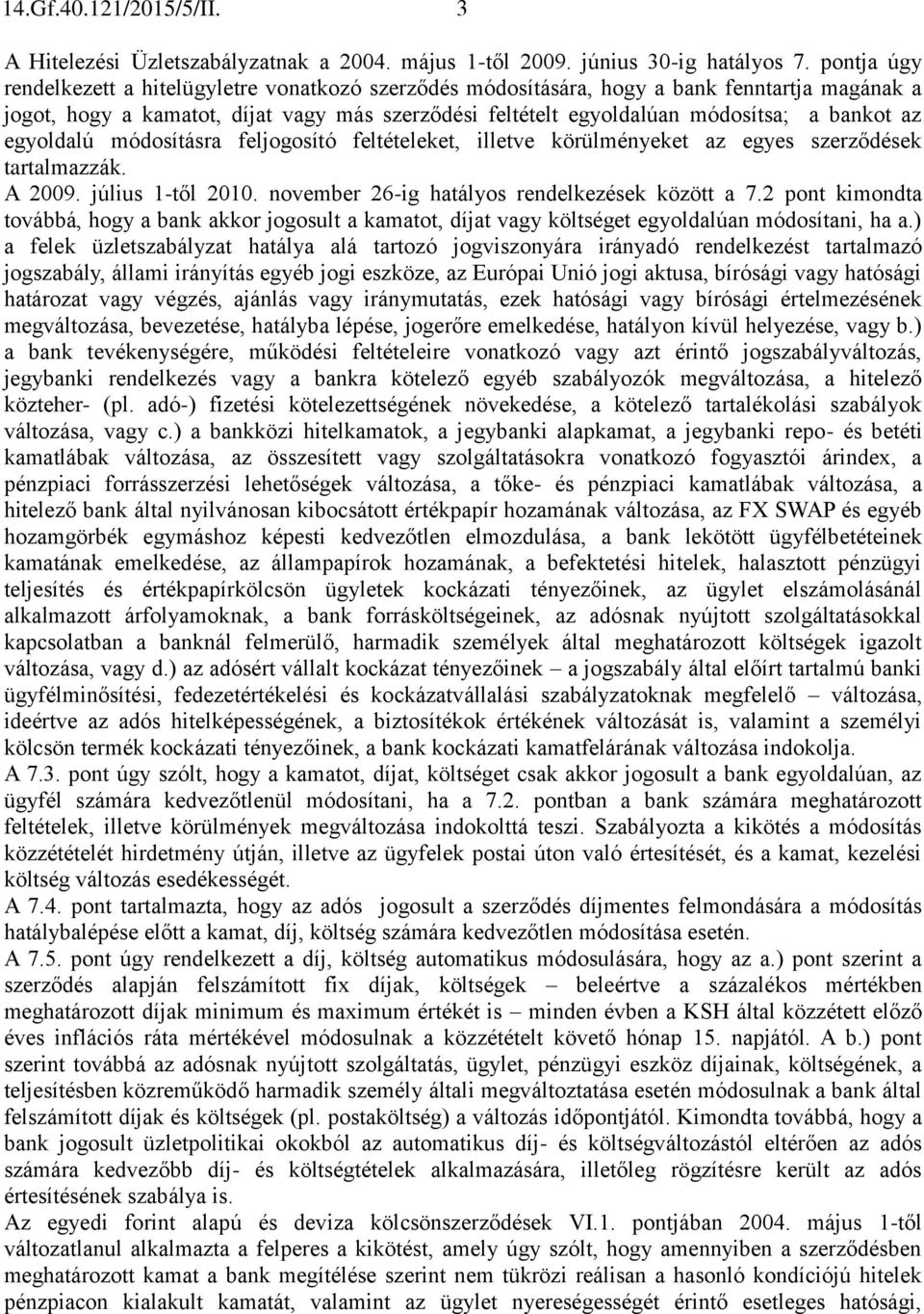 az egyoldalú módosításra feljogosító feltételeket, illetve körülményeket az egyes szerződések tartalmazzák. A 2009. július 1-től 2010. november 26-ig hatályos rendelkezések között a 7.