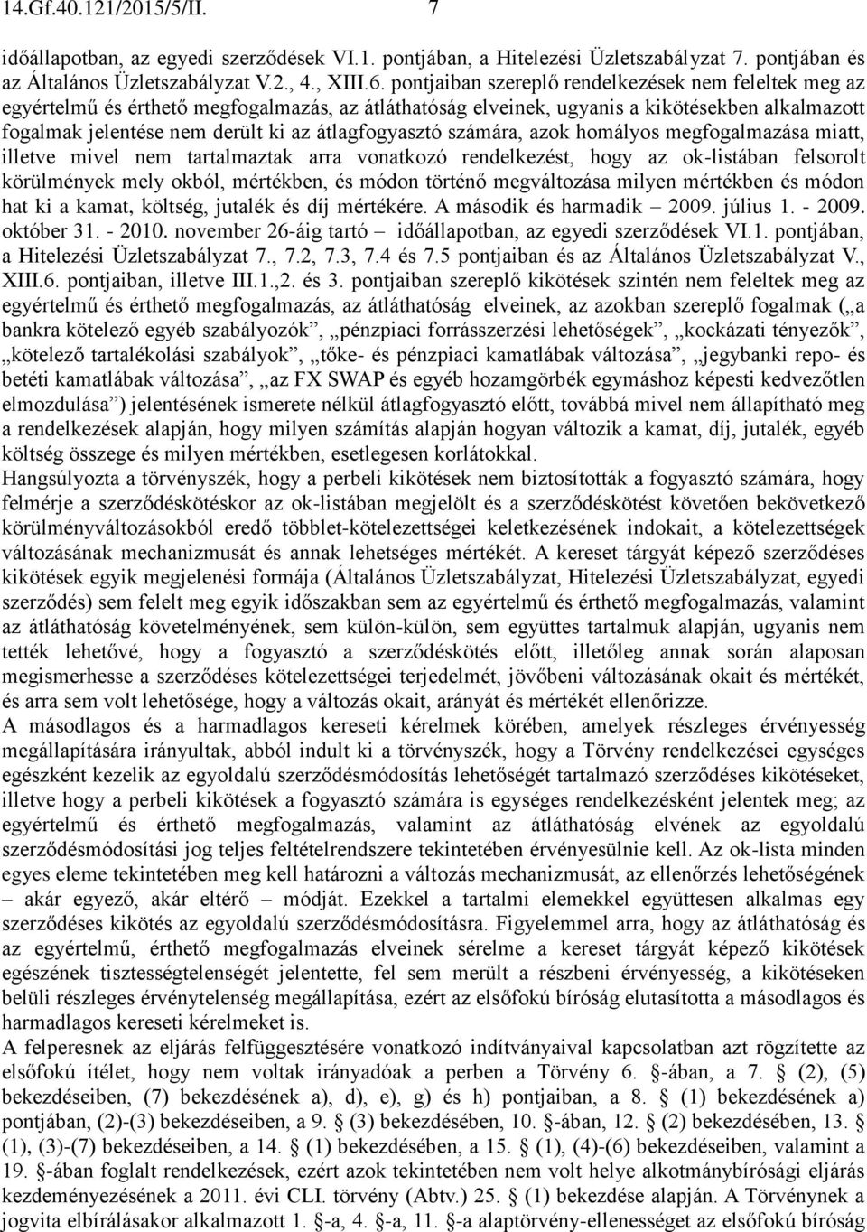 átlagfogyasztó számára, azok homályos megfogalmazása miatt, illetve mivel nem tartalmaztak arra vonatkozó rendelkezést, hogy az ok-listában felsorolt körülmények mely okból, mértékben, és módon