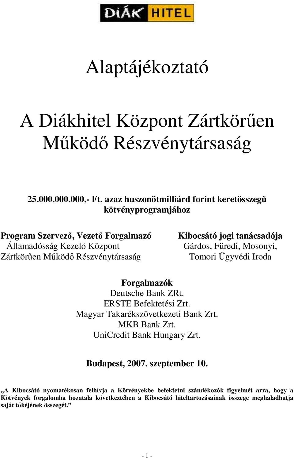 Kibocsátó jogi tanácsadója Gárdos, Füredi, Mosonyi, Tomori Ügyvédi Iroda Forgalmazók Deutsche Bank ZRt. ERSTE Befektetési Zrt. Magyar Takarékszövetkezeti Bank Zrt. MKB Bank Zrt.