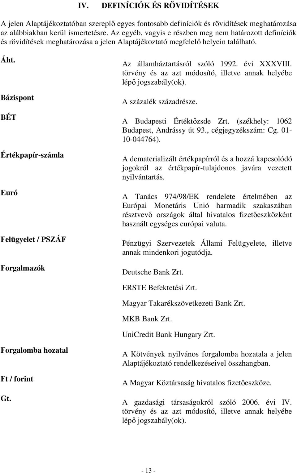 Bázispont BÉT Értékpapír-számla Euró Felügyelet / PSZÁF Forgalmazók Az államháztartásról szóló 1992. évi XXXVIII. törvény és az azt módosító, illetve annak helyébe lépı jogszabály(ok).