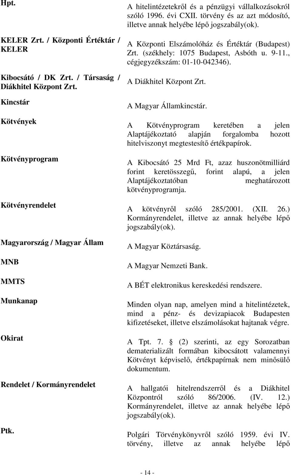 évi CXII. törvény és az azt módosító, illetve annak helyébe lépı jogszabály(ok). A Központi Elszámolóház és Értéktár (Budapest) Zrt. (székhely: 1075 Budapest, Asbóth u. 9-11.